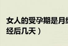 女人的受孕期是月經(jīng)過去的幾天（受孕期是月經(jīng)后幾天）