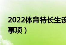 2022體育特長(zhǎng)生該如何填志愿（有什么注意事項(xiàng)）