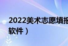 2022美術(shù)志愿填報app（美術(shù)生志愿選擇的軟件）