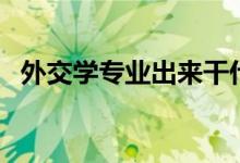 外交學(xué)專業(yè)出來干什么（有哪些就業(yè)方向）