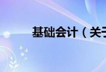 基礎會計（關于基礎會計的介紹）