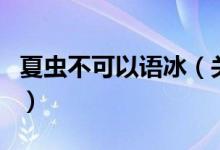 夏蟲不可以語(yǔ)冰（關(guān)于夏蟲不可以語(yǔ)冰的介紹）