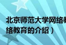 北京師范大學(xué)網(wǎng)絡(luò)教育（關(guān)于北京師范大學(xué)網(wǎng)絡(luò)教育的介紹）
