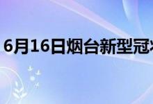 6月16日煙臺新型冠狀病毒肺炎疫情最新消息