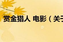 賞金獵人 電影（關于賞金獵人 電影的介紹）