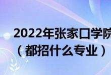 2022年張家口學(xué)院各省招生計(jì)劃及招生人數(shù)（都招什么專業(yè)）