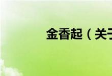 金香起（關(guān)于金香起的介紹）