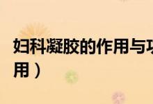 婦科凝膠的作用與功效白云山（婦科凝膠的作用）