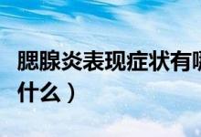 腮腺炎表現癥狀有哪些（腮腺炎的癥狀特征是什么）