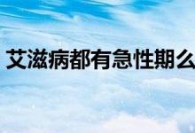 艾滋病都有急性期么（艾滋病都有急性期嗎）