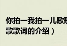 你拍一我拍一兒歌歌詞（關(guān)于你拍一我拍一兒歌歌詞的介紹）