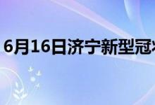 6月16日濟寧新型冠狀病毒肺炎疫情最新消息