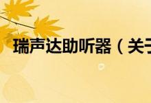 瑞聲達(dá)助聽器（關(guān)于瑞聲達(dá)助聽器的介紹）