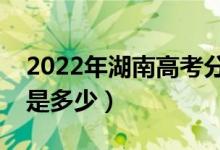 2022年湖南高考分?jǐn)?shù)線會(huì)高么（預(yù)計(jì)分?jǐn)?shù)線是多少）