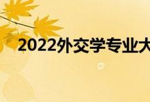2022外交學專業(yè)大學排名(最新排行榜)