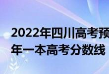 2022年四川高考預(yù)估一本線（預(yù)估四川2022年一本高考分?jǐn)?shù)線）