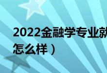 2022金融學專業(yè)就業(yè)方向是什么（就業(yè)前景怎么樣）