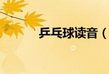 乒乓球讀音（詞語乒乓球讀音）