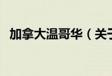 加拿大溫哥華（關(guān)于加拿大溫哥華的介紹）