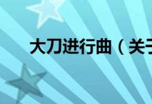 大刀進行曲（關(guān)于大刀進行曲的介紹）
