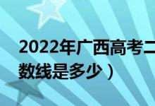 2022年廣西高考二本分?jǐn)?shù)線會(huì)高么（預(yù)計(jì)分?jǐn)?shù)線是多少）