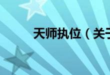 天師執(zhí)位（關(guān)于天師執(zhí)位的介紹）