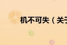 機(jī)不可失（關(guān)于機(jī)不可失的介紹）