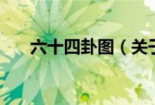 六十四卦圖(關(guān)于六十四卦圖的介紹)