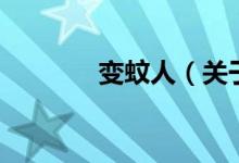 變蚊人（關(guān)于變蚊人的介紹）