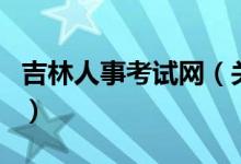 吉林人事考試網(wǎng)（關(guān)于吉林人事考試網(wǎng)的介紹）