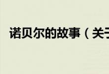 諾貝爾的故事（關(guān)于諾貝爾的故事的介紹）