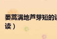 蔞蒿滿地蘆芽短的讀音（蔞蒿滿地蘆芽短怎么讀）