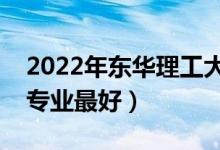 2022年?yáng)|華理工大學(xué)專業(yè)排名及介紹（哪些專業(yè)最好）