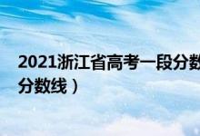 2021浙江省高考一段分?jǐn)?shù)線（預(yù)估浙江2022年高考第一段分?jǐn)?shù)線）