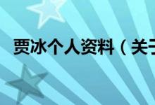賈冰個人資料（關(guān)于賈冰個人資料的介紹）