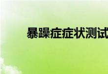 暴躁癥癥狀測試（暴躁癥癥狀表現(xiàn)）