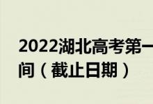 2022湖北高考第一次本科普通批征集志愿時(shí)間(截止日期)