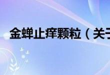 金蟬止癢顆粒（關(guān)于金蟬止癢顆粒的介紹）