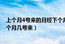 上個月4號來的月經(jīng)下個月幾號來（上個月24號來的月經(jīng)下個月幾號來）