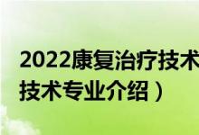 2022康復治療技術專業(yè)介紹（2022康復治療技術專業(yè)介紹）