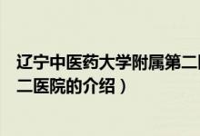 遼寧中醫(yī)藥大學附屬第二醫(yī)院（關于遼寧中醫(yī)藥大學附屬第二醫(yī)院的介紹）