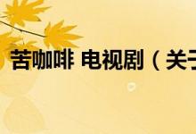 苦咖啡 電視?。P(guān)于苦咖啡 電視劇的介紹）
