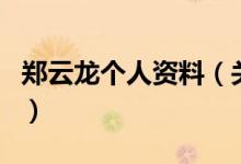 鄭云龍個(gè)人資料（關(guān)于鄭云龍個(gè)人資料的介紹）