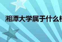湘潭大學屬于什么檔次（湘潭大學怎么樣）