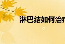 淋巴結如何治療（淋巴結怎么治）