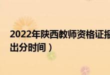 2022年陜西教師資格證報(bào)考時(shí)間（2022年陜西高考本科線出分時(shí)間）