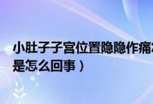 小肚子子宮位置隱隱作痛怎么回事（小腹子宮位置隱隱作痛是怎么回事）