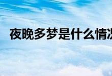 夜晚多夢是什么情況（夜間多夢怎么回事）