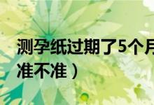 測孕紙過期了5個(gè)月準(zhǔn)不準(zhǔn)（測孕紙過期了還準(zhǔn)不準(zhǔn)）
