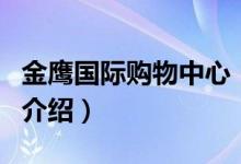 金鷹國際購物中心（關(guān)于金鷹國際購物中心的介紹）